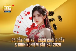 Ba Cây Online - Cách Chơi 3 Cây & Kinh Nghiệm Bất Bại 2026