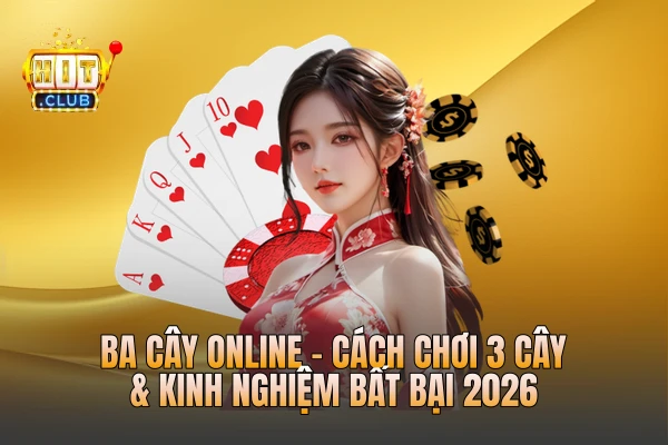 Ba Cây Online - Cách Chơi 3 Cây & Kinh Nghiệm Bất Bại 2026