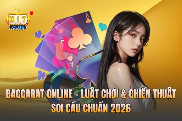 Baccarat Online - Luật Chơi & Chiến Thuật Soi Cầu Chuẩn 2026