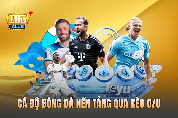 Cá độ bóng đá nền tảng qua kèo O/U