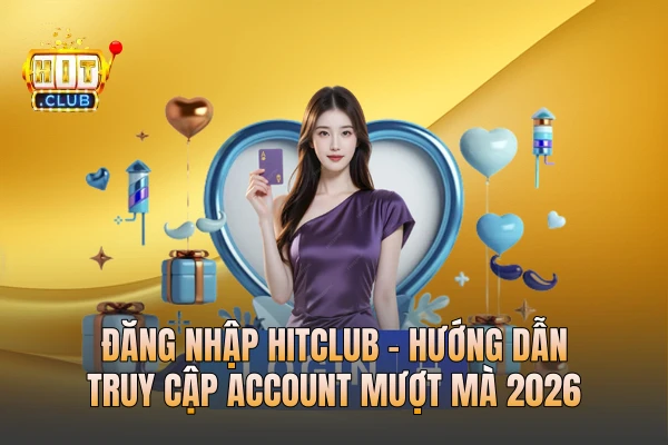 Đăng Nhập HITCLUB - Hướng Dẫn Truy Cập Account Mượt Mà 2026