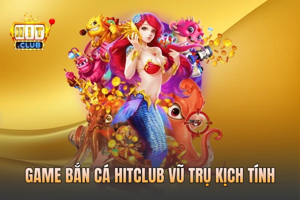 Game bắn cá HITCLUB vũ trụ kịch tính