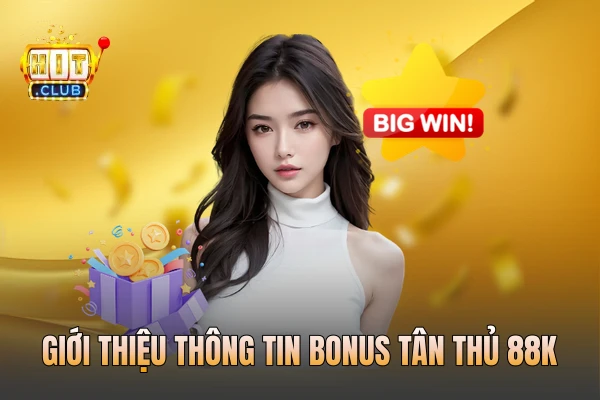 Giới thiệu thông tin bonus tân thủ 88k