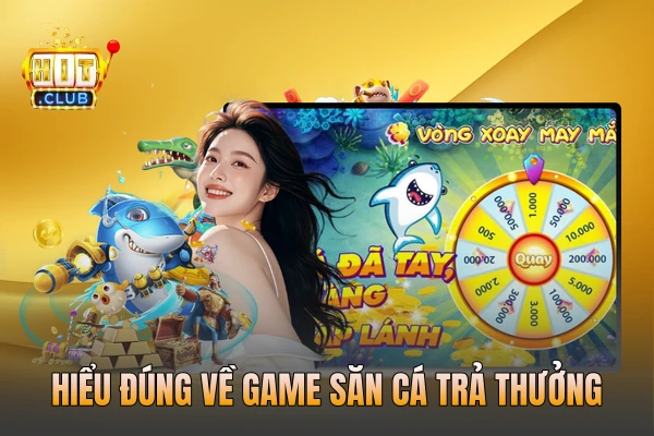 Hiểu đúng về game săn cá trả thưởng