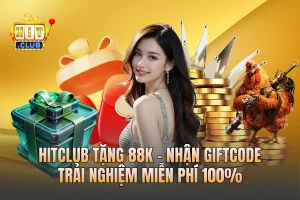 HITCLUB Tặng 88k - Nhận GiftCode Trải Nghiệm Miễn Phí 100%