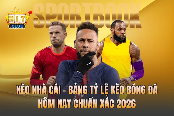 Kèo Nhà Cái - Bảng Tỷ Lệ Kèo Bóng Đá Hôm Nay Chuẩn Xác 2026