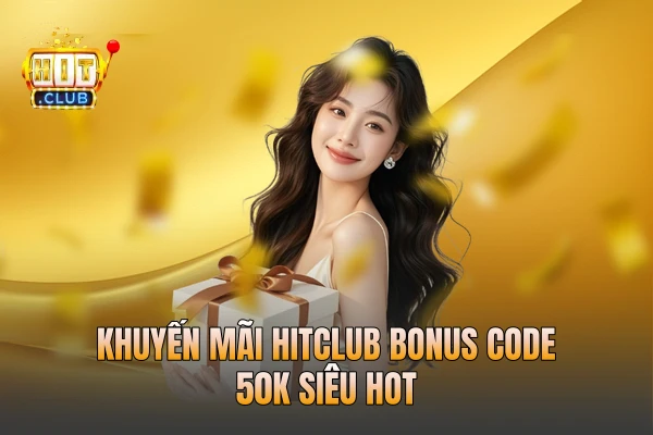 Khuyến mãi HITCLUB bonus code 50k siêu hot