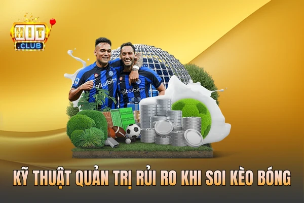 Kỹ thuật quản trị rủi ro khi soi kèo bóng