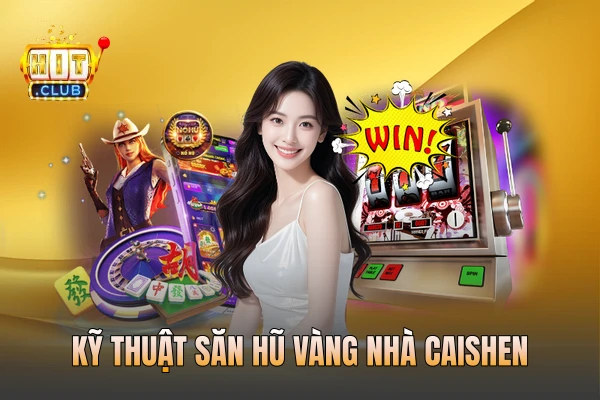 Kỹ thuật săn hũ vàng nhà Caishen