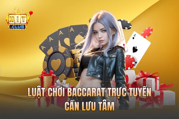 Luật chơi Baccarat trực tuyến cần lưu tâm