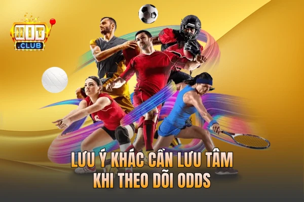 Lưu ý khác cần lưu tâm khi theo dõi Odds