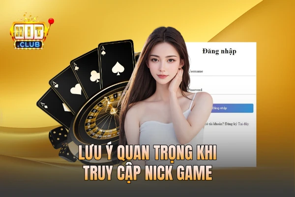 Lưu ý quan trọng khi truy cập nick game