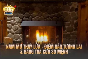 Nằm Mơ Thấy Lửa - Điềm Báo Tương Lai & Bảng Tra Cứu Số Mệnh