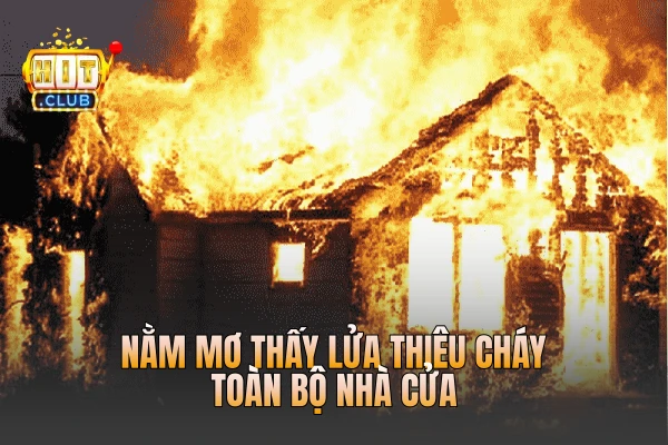 Nằm mơ thấy lửa thiêu cháy toàn bộ nhà cửa