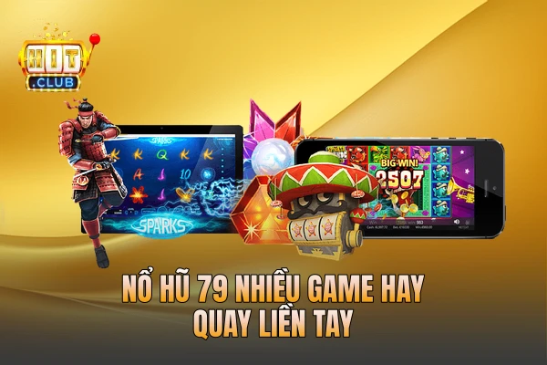 Nổ hũ 79 nhiều game hay quay liền tay