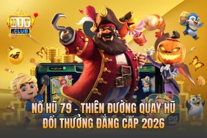 Nổ Hũ 79 - Thiên Đường Quay Hũ Đổi Thưởng Đẳng Cấp 2026