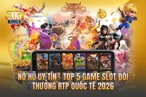 Nổ Hũ Uy Tín - Top 5 Game Slot Đổi Thưởng RTP Quốc Tế 2026