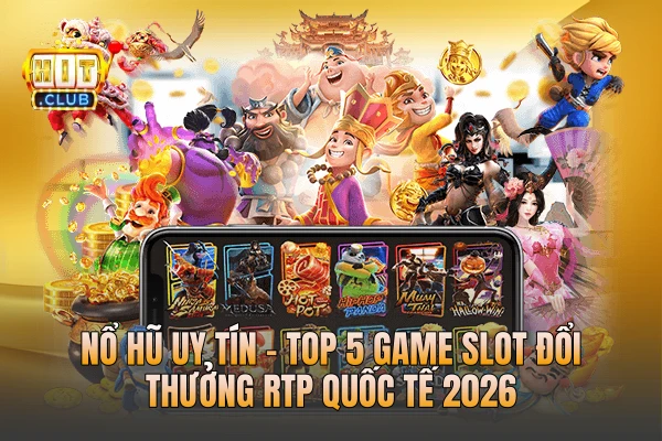 Nổ Hũ Uy Tín - Top 5 Game Slot Đổi Thưởng RTP Quốc Tế 2026