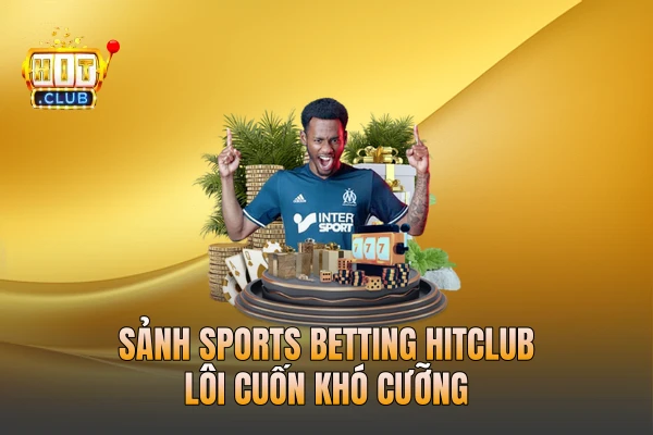Sảnh sports betting HITCLUB lôi cuốn khó cưỡng Sảnh sports betting HITCLUB lôi cuốn khó cưỡng