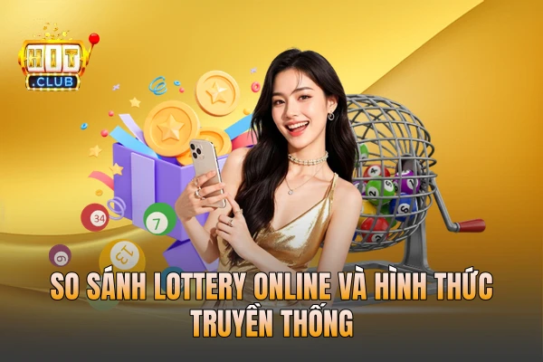 So sánh lottery online và hình thức truyền thống