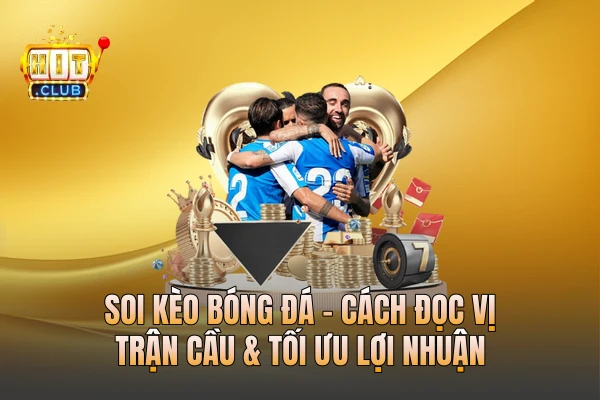 Soi Kèo Bóng Đá - Cách Đọc Vị Trận Cầu & Tối Ưu Lợi Nhuận