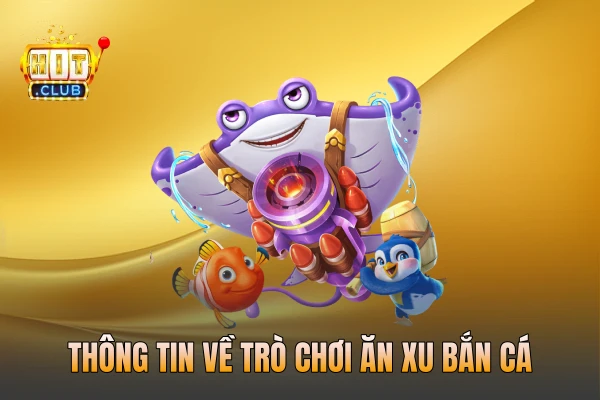 Thông tin về trò chơi ăn xu bắn cá