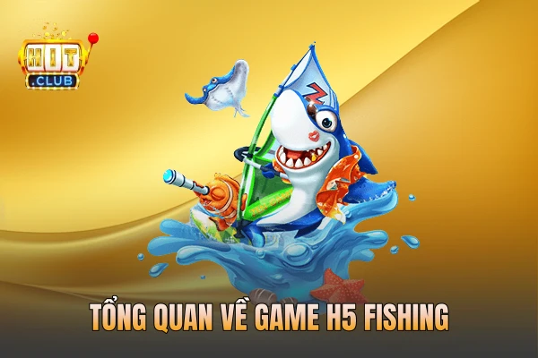 Tổng quan về game H5 fishing