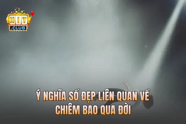 Ý nghĩa số đẹp liên quan về chiêm bao qua đời